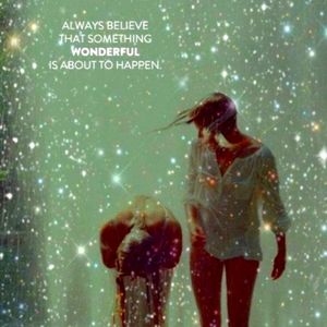 Always Believe That Something Wonderful is About to Happen